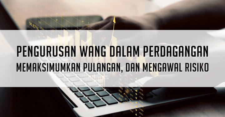 Pengurusan wang dalam perdagangan: memaksimumkan pulangan - dan mengawal risiko