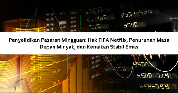 Penyelidikan Pasaran Mingguan: Hak FIFA Netflix, Penurunan Masa Depan Minyak, dan Kenaikan Stabil Emas