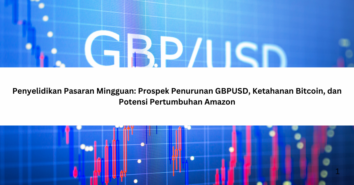 Penyelidikan Pasaran Mingguan: Prospek Penurunan GBPUSD, Ketahanan Bitcoin, dan Potensi Pertumbuhan Amazon