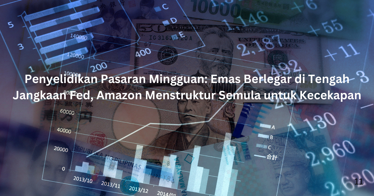 Penyelidikan Pasaran Mingguan: Emas Berlegar di Tengah Jangkaan Fed, Amazon Menstruktur Semula untuk Kecekapan